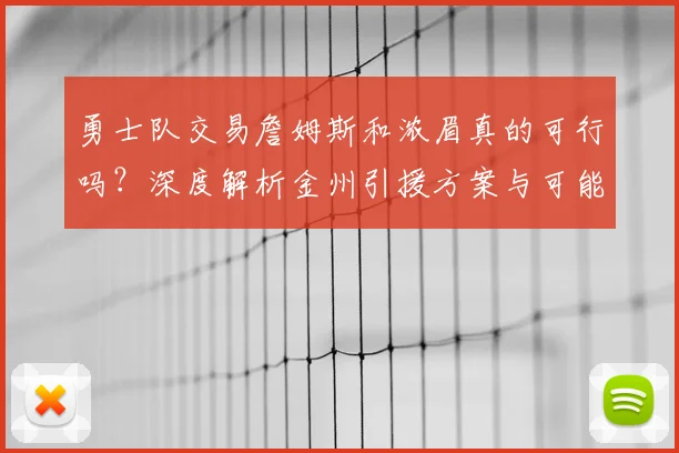 勇士队交易詹姆斯和浓眉真的可行吗？深度解析金州引援方案与可能性