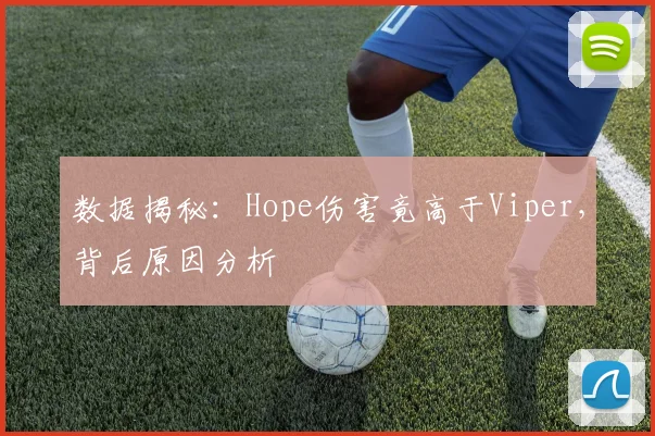数据揭秘:Hope伤害竟高于Viper,背后原因分析